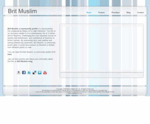 britmuslim.com: Brit Muslim--Home
Brit Muslim: a community profile is a documentary film produced by Media Art in High Definition. The film is an exclusive insight to the contemporary life of 2 million British Muslims, challenging the very important issues of identity and Britishness, and contribution of Muslims to British society.Brit Muslim film shows a realistic portrait of the present situation of British Muslims from different historical, political, economic, social, religious, artistic and scientific perspectives.