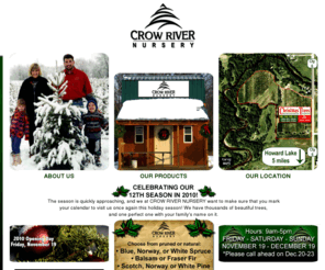 crowrivernursery.com: Crow River Nursery - Howard Lake, Minnnesota
Crow River Nursery. Christmas trees, wreaths, and all your holiday decorating needs. Located 5 miles north of Howard Lake, MN. Wright County Road 6. Minnesota