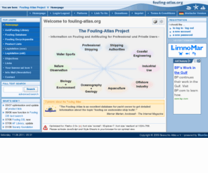 fouling-atlas.org: Welcome to fouling-atlas.org
Information database about the topics fouling and antifouling for professional und private users. Beside a fouling database the website provides information about antifouling products and antifouling legislation. The contents is completed by an antiFouling library and fouling encyclopaedia.