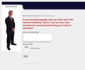 askpaulbarrs.com: Paul Barrs answers questions for Maximum Success University
If you had just 5 minutes with one of the net's TOP internet marketing 