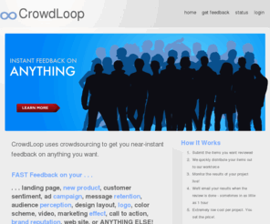 crowdloop.net: CrowdLoop - Instant Feedback
CrowdLoop uses crowdsourcing to get you nearly instant feedback on anyting you want by designing micro surveys.