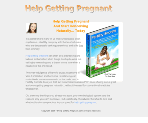 help-getting-pregnant.com: Help Getting Pregnant | How To Conceive Naturally
Help Getting Gregnant offers a simplistic approach to conceiving without medication, ivf or any form of medical assistance.
