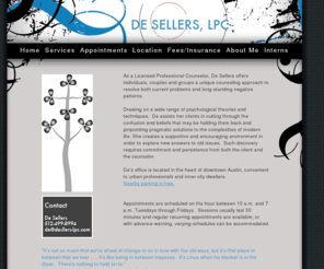 desellers-lpc.com: De Sellers, LPC
De Sellers, LPC, offers individuals, couples and groups a unique counseling approach to resolve both current problems and long-standing negative patterns.