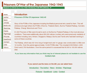 pows-of-japan.net: Prisoners of War of the Japanese 1942-1945
Research and Articles about the Prisoners Of War of the Japanese who built the Burma to Thailand railway during world war two. Focusing on the doctors and medical staff among the prisoners. Also organised trips to Thailand twice a year.