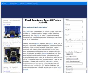 usedtype-65fusionsplicer.com: Sumitomo USED TYPE-65 Fusion Splicer, USED TYPE-65 Fusion Splicer Kit, Sumitomo FSM Splicers
Sumitomo USED TYPE-65 Fusion Splicer. We buy and sell USED TYPE-65 Fusion Splicers, fiber optic fusion splicers, pre-owned USED TYPE-65 Fusion Splicer, used USED TYPE-65 Fusion Splicer, new USED TYPE-65 Fusion Splicer, refurbished USED TYPE-65 Fusion Splicer, surplus USED TYPE-65 Fusion Splicer