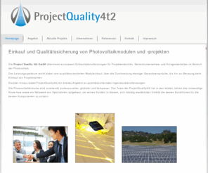 project-quality.com: Project Quality 4t2
Project Quality 4t2 übernimmt europaweit Einkaufsdienstleistungen für Projektentwickler, Generalunternehmer und Anlagenbetreiber im Bereich der Photovoltaik.