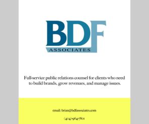 bdfassociates.com: BDF Associates
BDF Associates offers full-service public relations counsel for clients who need to build brands, grow revenues, and manage issues.