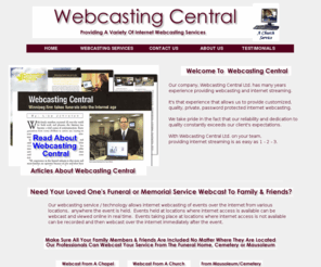 webcastingcentral.com: Webcasting - Funeral, Memorial, Church Service
Webcasting with Funeral Webcasting, Memorial Webcasting, Church Service Webcasting, Customized, live and archived webcast from Webcasting Central.