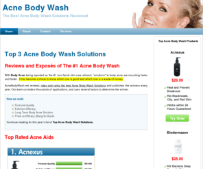 acnebodywash.net: Acne Body Wash - Which Acne Body Wash Really Works?
With Body Acne being reported as the #1 non-facial skin care ailment, solutions to body acne are mounting faster and faster.  It has become a chore to know which one is good and which one is a waste of money.   AcneBodyWash.net reviews, rates and ranks the best Acne Body Wash Solutions and publishes the winners every year. Our team considers thousands of applications, and uses several factors to determine the winner: