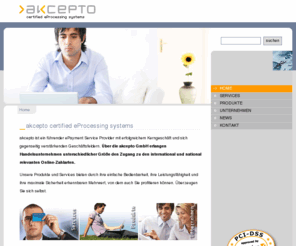 akzepto.com: akcepto certified eProcessing systems
Die akcepto GmbH ist ein führender Payment Service Provider in den Bereichen ePayment, Kreditkartenakzeptanz und Debitorenmanagement.