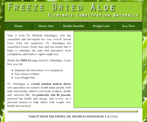 aloetreatment.com: Freeze Dried Aloe | Eliminate Constipation | Lose Weight Fast
Use Freeze Dried Aloe to eliminate constipation. Learn about the Physician Recommended rapid weight loss supplement in a freeze dried capsule. Only $28.00 - 90 Day Supply - Limited Time Only!