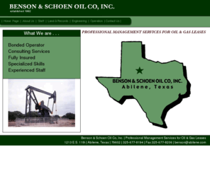 bensonschoenoil.com: Benson & Schoen Oil Co, Inc. -- Abilene, Texas
Benson & Schoen Oil Co, Inc. is located in Abilene, Texas, they 
offer professional management services for oil and gas leases