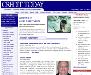 credittoday.net: Credit Today newsletter
Credit Today is the fastest growing publication in the credit field, favored by more and more top credit executives. We cover the world of business, or trade credit, with concise, yet in-depth, reporting. We also publish the most in-depth salary survey in the industry, covering all major credit positions.