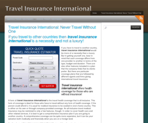 travelinsuranceinternational.org: Travel Insurance International: Never Travel Without One
If you have to travel to another country, travel insurance international would be more of a necessity than a luxury.