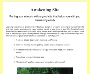 awakeningsite.com: Awakening
You need a good site when you want to learn awakening, tips on awakening and what to do, awakening is easy when you know how to meditate properly.