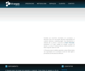 ifranquia.com.br: iFranquia Gerenciamento e Consultoria em e-Commerce
A iFranquia é uma empresa de gerenciamento e consultoria em e-Commerce. Tem metodologia própria, que possibilita o gerenciamento de todos os processos de comércio eletrônico. Também desenvolve as estratégias de marketing, comunicação, mídia e logística. Verdadeiros resultados para o seu négócio online.