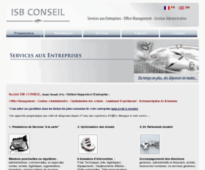 isbconseil.com: Services aux Entreprises : Office Management et Métiers Supports à l\\\\\\\\\\\\\\\'entreprise
ISB CONSEIL- 3bis, Avenue Victor Hugo - 94160 Saint-Mandé
Tel : 01 48 08 60 60 - E-mail : isbconseil@orange.fr