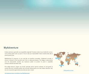 myadventure.ro: MyAdventure
Aventura, adventure, sport, expeditii, vacante, calatorie, sporturi extreme, civilizatii, exotice, excursie