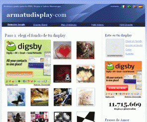 armatudisplay.com: ArmaTuDisplay.com Armá tu Display - Displays - Display
Elegís un fondo, un texto y listo! Tu display para tu MSN o Live Messenger 100% a tu gusto. También podés elegir avatares armados. Además, cada día te regalamos un avatar GIGANTE!