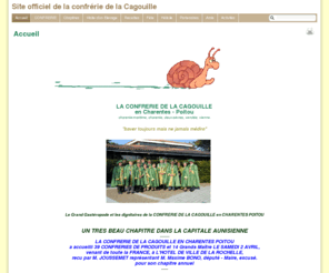 cagouille.com: Site officiel de la confrérie de la Cagouille - Accueil
Serveur des amis de la cagouille charentaise. Informations sur la fête annuelle, la production et la promotion de cagouilles et de la gastronomie régionale