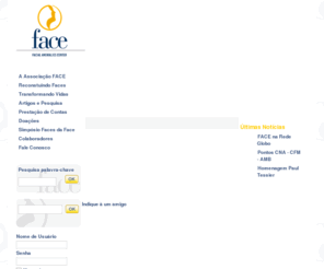 facebrasil.org.br: Face Brasil
A Associação F.A.CE serve a dois propósitos: humanitário e cientifico:Humanitário para a área da saúde e assistência social e 
Cientifico no treinamento de profissionais para o aperfeiçoamento e desenvolvimento de técnicas de tratamento das anomalias craniofaciais.
