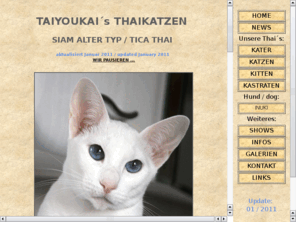 thaikatzen.net:  TAIYOUKAI´s Thaikatzen, anspruchsvolle und liebevolle Hobbyzucht von traditionellen und klassischen Siamesen (old style Siam/TICA Thai), im Herzen Brandenburgs. Wir züchten Katzenkinder in den Farben seal-, chocolate-, blue- und lilac-point sowie in foreign white.
TAIYOUKAI´s Thaikatzen, Siamkatzen, Balinesen sowie Orientalisch Kurzhaar und Orientalisch Langhaar (Javanese/Mandarin). Liebevolle Hobbyzucht im Herzen Brandenburgs, 20 km nördlich von Berlin. Wir züchten traditionelle Siamesen (Thaikatzen) in den Grundfarben seal-, chocolate-, blue- und lilac-point sowie in der besonderen Farbe foreign white. Des weiteren züchten wir auch moderne Siamesen und Balinesen sowie Orientalisch Kurz- (OKH) und Langhaar (OLH) in allen Grundfarben (ebony, havana, blue, lavender), in point und solid (einfarbig) mit tabby und silber sowie in den besonderen Farben caramel und foreign white.