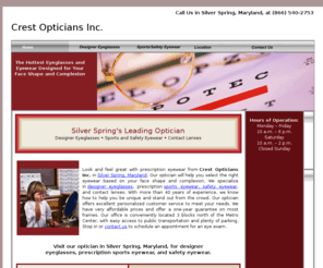 crestopticiansinc.com: Designer eyeglasses, sports eyewear in Silver Spring, MD
Visit our optician in Silver Spring, Maryland, for designer eyeglasses, prescription sports eyewear, and safety eyewear.