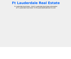 ftlauderdalerealestatetv.com: Ft Lauderdale Real Estate TV | FtLauderdaleRealEstateTV.com
Ft Lauderdale Real Estate - Find Ft Lauderdale Real Estate Information at Ft Lauderdale Real Estate TV (FtLauderdaleRealEstateTV.com)