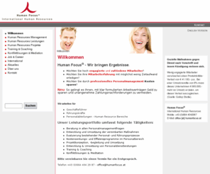 human-focus.com: Human Focus International Human Resources - Willkommen
Human Focus - International Human Resources, Strategisches Personalmanagement, Prozessoptimierung, Führung & Motivation, Training, Coaching, Wirtschaftsmediation, Job & Carrer