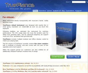 true-piano.com: Truepianos - Welcome
TruePianos - Virtual Piano instrument plugin ( VSTi, Cubase, SONAR ), optimized for realtime performance and an instant gratification of inspiration flow.