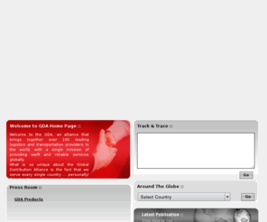 gdalliance.com: :: GDA ::
The Global Distribution Alliance (GDA) is a partnership of over 100 leading logistics and transportation companies. 
With operations throughout the world, the GDA is strategically positioned to provide swift and reliable global transportation solutions, with each member of the alliance providing an extensive coverage and expertise in each region of the world. 
Together, the partnership provides total worldwide coverage and in depth local market knowledge, ensuring a consistent high quality service around the globe. 
The GDA functions with unified organizational and operational procedures as well as uniformed quality of service standards. 
