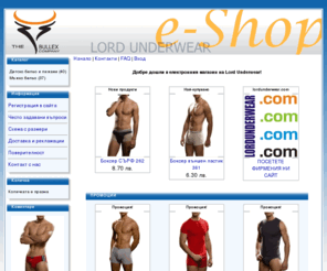 lordbg.com: Електронен магазин на Lord Underwear: мъжко, дамско и детско бельо с марки Lord, Lora и Lord Kids. Нови модни колекции от боксер, слип, потник, Т-shirt и бикини в е-shop Lord Underwear
Eлектронен магазин на Lord Underwear: мъжко, дамско и детско бельо с марки Lord, Lora и Lord Kids. Нови модни колекции от боксер, слип, потник, Т-shirt и бикини. Използват се качествени материи от памук, памук с ликра, памук с вискоза, микрофибър и полиестер.