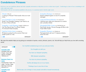 condolencephrases.net: Condolence Phrases
Feel free to us our condolence phrases and other sympathy information to help those you love at their time of grief.  Comforting in a time of loss is...