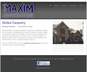 maximcontractors.com: Maxim Contractors
Maxim Contractors is a family-owned business that has proudly been serving central Pennsylvania since 1998. We are a certified renovator through the National Center for Healthy Housing; Trex-Pro certified, and certified in window and door installation.