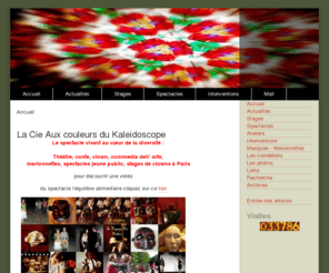 cie-kaleido.com: Le site de la Cie Aux Couleurs du Kaleidoscope - Accueil
Le site de la Compagnie Aux Couleurs du Kaléidoscope avec ses spectacles jeune public et de marionnettes, ses stages de clowns, ses stages de théâtre