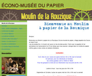 moulin-de-la-rouzique.com: Le Moulin à papier de La Rouzique, Econo-musée du papier en Dordogne - Le Moulin à papier de La Rouzique, Econo-musée du papier en Dordogne
Site du Moulin à papier de La Rouzique, Econo-musée du papier en Dordogne. Visites et ateliers pédagogiques, démonstration, stage, production de papiers naturels, pur chiffon à la main.