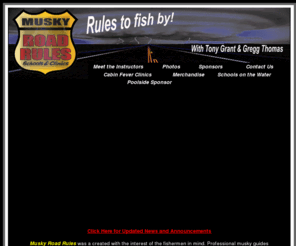 muskyroadrules.com: Musky Road Rules - Schools and Clinics - Rules to fish by! With Tony 
Grant and Gregg Thomas
Musky Road Rules Schools and Clinics with Gregg Thomas, Tony Grant, Muskie Fishing, Musky Fishing, Schools, clinics, seminars, on the water workshops