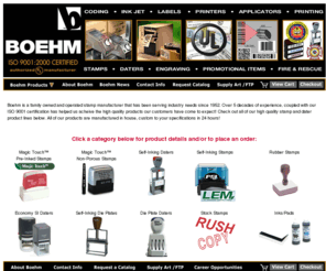 boehm-office.com: Boehm, Inc. - Stamps, Daters and Embossers
Boehm, Inc., ISO 9001 Certified, doing business since 1952.  An approved manufacturer of high quality labels and nameplates and manufacturing quality printed products, rubber stamps and signage as well as a pioneer in Ink Jet printing.