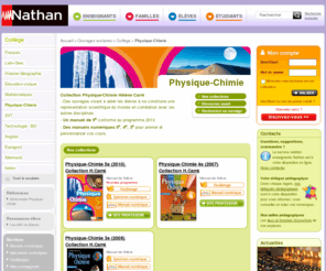 physiquechimienathan.net: Physique-Chimie - Collège - Editions Nathan
Manuels de Physique Chimie Collège (5e, 4e, 3e), Collection Hélène Carré. Ouvrages conformes aux nouveaux programmes.