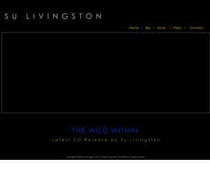 sulivingston.com: Su Livingston's Website
Su Livingston is the writer, singer, pianist, and co-producer of The Wild Within, her second CD and first solo project. Her influences are timeless singers and songwriters such as Tom Petty, Carole King, Sheryl Crow, Bonnie Raitt, Neil Young, and Rickie Lee Jones. Songs originating from piano and vocals are amplified by the veteran LA musicians that join her here (guitar, keyboards, cello, bass, drums), bringing depth and color to create emotionally distinct tracks.