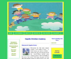 capellaacademy.com: Capella Christian Academy
Why a California homeschooler should be enrolled in a private school satellite program.  Capella Christian Academy helps California homeschooling families prepare, fulfill, and succeed in their home education.