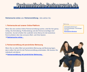 systematische-partnersuche.info: Partnersuche online - Partnervermittlung
Online-Partnersuche sowie Partnervermittlung mit persönlicher Betreuung. Niveauvolle Kontakte zu Menschen, die ernsthaft einen Partner suchen..