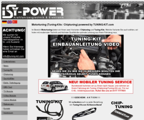 chiptuning-power.com: TUNING-KIT.com by ISY-POWER - Chiptuning, Tuning-Kits, Navigation/TV, Fahrzeugstyling vom Profi
Im Bereich Chiptuning/Tuning-Kits ist TUNING-KIT.com einer der Marktführer weltweit. Unser extrem hoher Qualitätsstandard und die stets aktuelle Technik sichern der Firma Isy-Power diesen Status.