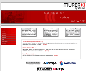 murer-systems.ch: Murer Systems AG - Home
Murer Systems bietet Klein-, Mittelbetrieben und Privatkunden individuelle und kompetente Beratung, sowie Lösungen im Bereich Telekommunikation / Computertechnik (CTI) mit Schwergewicht auf ISDN und Voice-/Faxmail