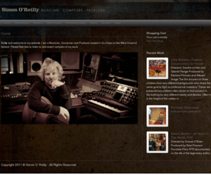 simonoreilly.com: Simon O Reilly | 
Hello and welcome to my website. I am a Musician, Composer and Producer based in Co.Clare on the West Coast of Ireland. Please feel free to listen to and watch samples of my work.