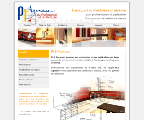 pls-agenceur.com: PLS AGENCEUR - Fabricant et installateur de meubles de rangement et de mobilier de décoration en Bretagne
PLS agenceur : Spécialiste de l'aménagement d'espaces, conçoit, fabrique et installe les mobiliers de rangement et de décoration. En bretagne, cote d'armor, finistère, morbihan, ille et vilaine, lannion, st brieuc, brest, morlaix, lanester, pordic, binic, st quay, rennes, guingamp, chatelaudren, paimpol, pontrieux, perros, quimper, lorient, lamballe, erquy, st cast, dinard, dinan, saint malo