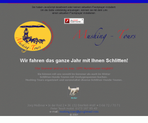 schlittenhundetouren-rhoen.de:  Husky Schlitten Hunde Touren mit Mushing Tours in der Rhön
Willkommen bei Mushing-Tours! Dies ist die Webseite von den Mushern Joerg Meissmer und Peter Tesch.
Wir veranstalten fuer Kinder und Familien, Individualisten, Gruppen, Vereine, Firmen und Clubs organisierte Schlittenhundetouren ganzjaehrig bevorzugt in der Rhoen. Wir koennen aber zu jeder Art von Veranstaltungen, als besonderes Event gebucht werden und koennen dort Schlittenhundetouren anbieten, wo es fuer unsere Hunde geeignet ist. In unseren unterschiedlich langen Touren erfaehrt der Interessierte alles rund um das Abenteuer Schlitten - Hunde - Touren.