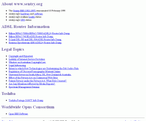 sentry.org: Sentry's World Wide Web
sentry.org web site, Australian Law, Opus Bulletin Board Software, D-Link ADSL Router information, Billion ADSL Router information, Siemens Speedstream ADSL router information, Toshiba Portege 3110CT laptop