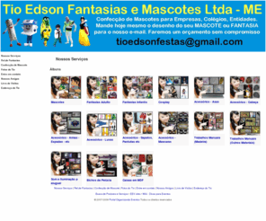 tioedson.com: tioedson
 Tio Edson Fantasias e Mascotes Ltda, Criação e Confecção de Mascotes, Fantasias, acessórios
LIGUE: (61) 3233-4573 , (61) 9554-3429
VISITE NOSSO SITE:
www.tioedson.com