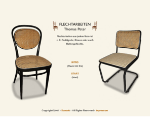 stuhlflechtarbeiten.com: ::: Flechtarbeiten und Stuhlflechtarbeiten aller Art :::
Flechtarbeiten aus jedem Material, z.B. Binsen-, Thonet- und Rohrgeflechte übernimmt Flechtarbeiten Thomas Peter. 